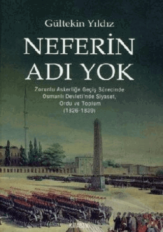 Zorunlu Askerliğe Geçiş süresince Osmanlı Devleti'nde Siyaset, Ordu ve Toplum (1826 - 1839)